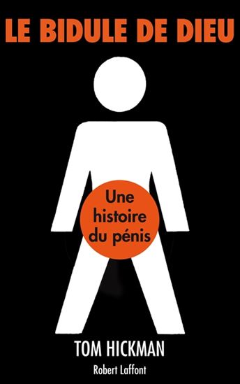 Le Bidule de Dieu : une histoire du pénis - TOM HICKMAN