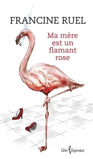 Ma mère est un flamant rose - FRANCINE RUEL