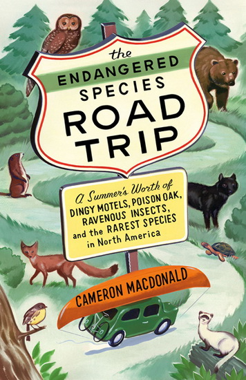 The Endangered species road trip: A summer&#39;s worth od dingy motel, poison oak, ravenous insects, and the rarest species in North America - CAMERON MACDONALD