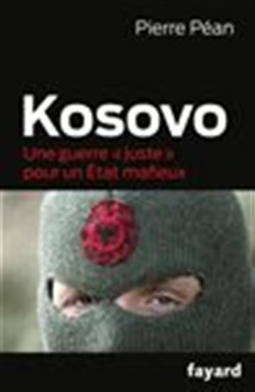 Kosovo : une guerre «juste» pour un État mafieux - PIERRE PÉAN