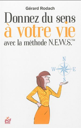 Donnez du sens à votre vie avec la méthode N.E.W.S. - GÉRARD RODACH