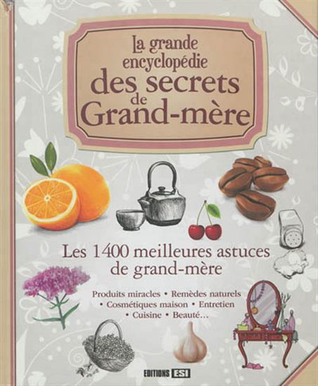 La Grande encyclopédie des secrets de grand-mère : les 1400 meilleures astuces de grand-mère - COLLECTIF