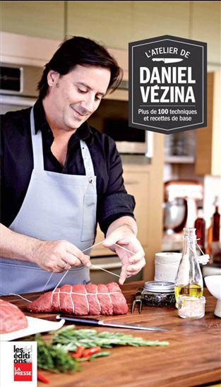 L&#39;Atelier de Daniel Vézina T.01 Plus de 100 techniques et recettes de base - DANIEL VÉZINA