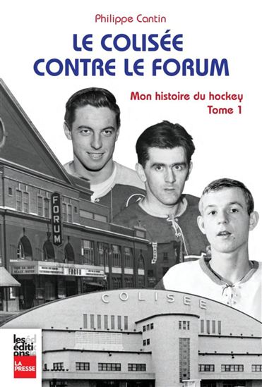Le Colisée contre le forum : mon histoire du hockey - PHILIPPE CANTIN