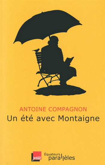 Un été avec Montaigne - ANTOINE COMPAGNON