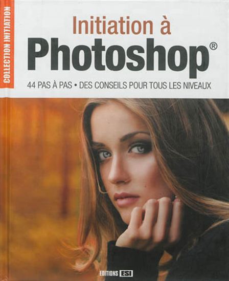 Initiation à Photoshop : 44 pas à pas, des conseils pour tous les niveaux - COLLECTIF