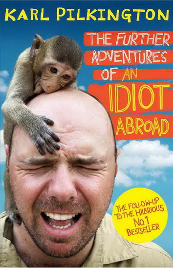 The Further adventures of an idiot abroad - KARL PILKINGTON