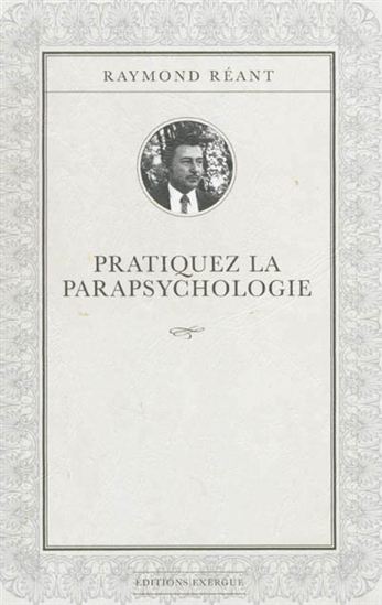 Pratiquez la parapsychologie - RAYMOND RÉANT