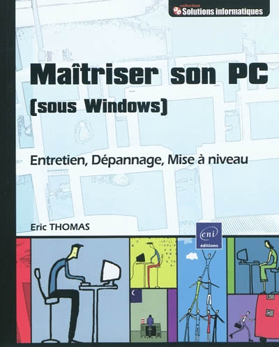 Connaître et maîtriser son PC (sous Windows) : entretien, dépannage, mise à niveau - ERIC THOMAS