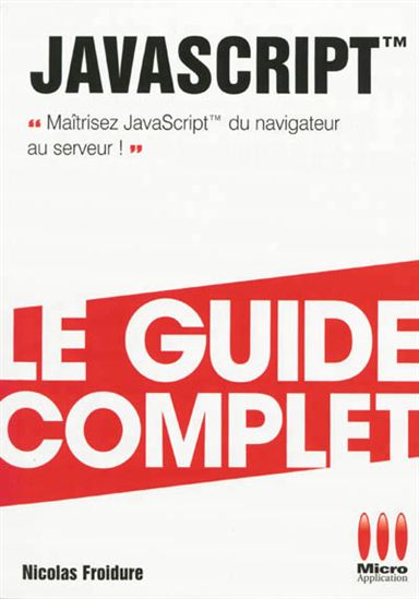 JavaScript : maîtrisez JavaScript dans son intégralité ! N. éd. - NICOLAS FROIDURE
