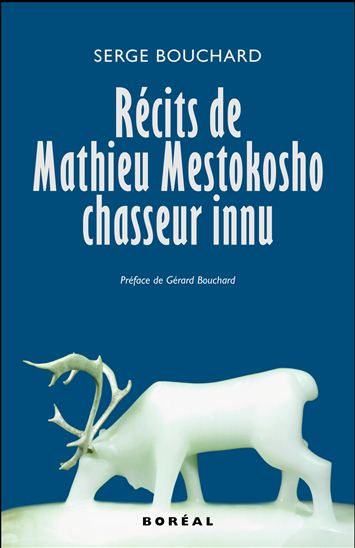 Récits de Mathieu Mestokosho, chasseur innu - SERGE BOUCHARD