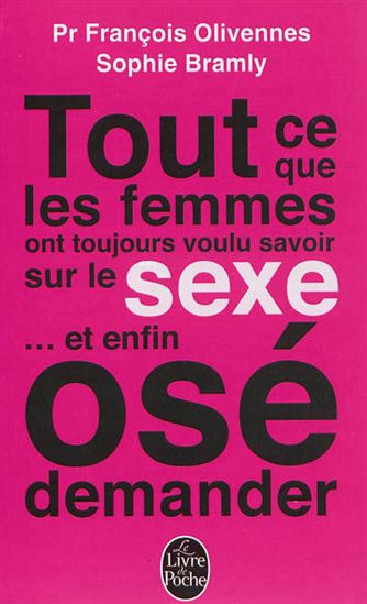 Tout ce que les femmes ont toujours voulu savoir sur le sexe... et enfin osé demander - FRANÇOIS OLIVENNES - SOPHIE BRAMLY