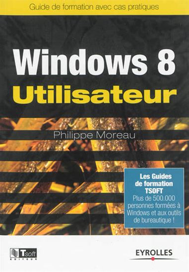 Windows 8 utilisateur : guide de formation avec cas pratiques - PHILIPPE MOREAU
