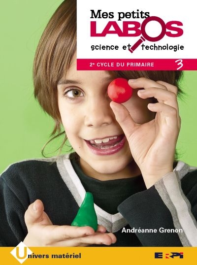 Mes petits labos : science et technologie : 2e cycle du primaire T.03 Univers matériel - ANDRÉANNE GRENON