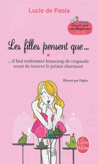 Les Filles pensent que... : il faut embrasser beaucoup de crapauds avant de trouver le prince charmant - LUCIE DE PAOLA - DIGLEE
