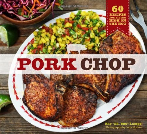 Pork chop: 60 recipes for living high on the hog - RAY LAMPE