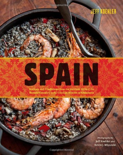 Spain: Recipes and traditions from the verdant hills of the Basque Country to the coastal waters of Andalucia - JEFF KOEHLER