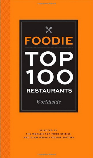 Foodie top 100 restaurants worldwide: Selected by the world's top critics and Glam Media's Foodie editors - COLLECTIF