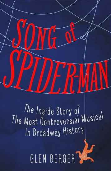 Song of Spider-Man: The inside story of the most controversial musical in Broadway - GLEN BERGER