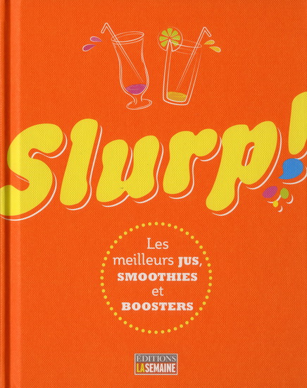Slurp ! : les meilleurs jus, smoothies et boosters - COLLECTIF