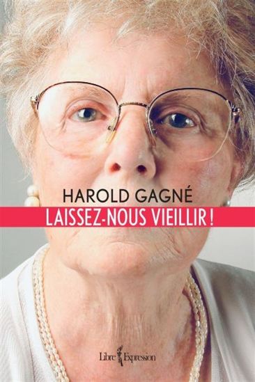 Laissez-nous vieillir! - HAROLD GAGNÉ
