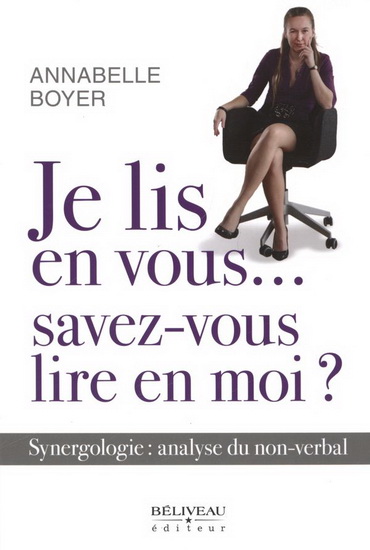 Je lis en vous... savez-vous lire en moi ? : synergologie : analyse du non-verbal - ANNABELLE BOYER