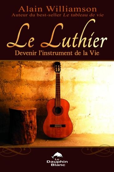 Le Luthier : devenir l&#39;instrument de la vie - ALAIN WILLIAMSON