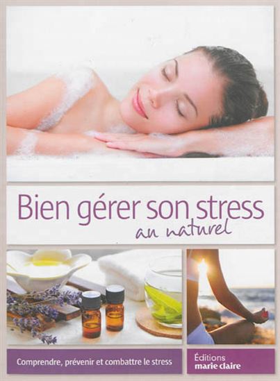 Bien gérer son stress au naturel : comprendre, prévenir et combattre le stress - COLLECTIF