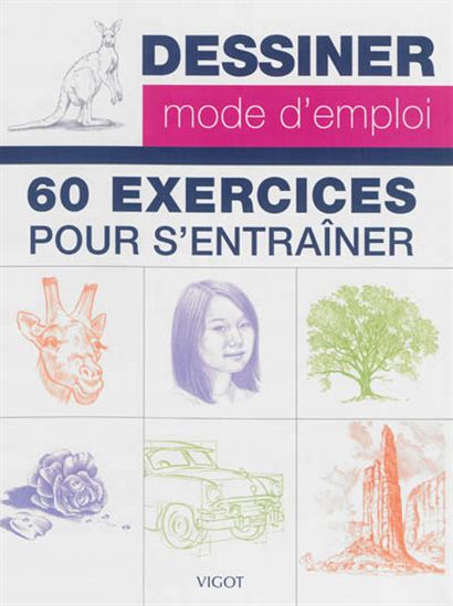 Dessiner, mode d&#39;emploi : 60 exercices pour s&#39;entraîner - COLLECTIF