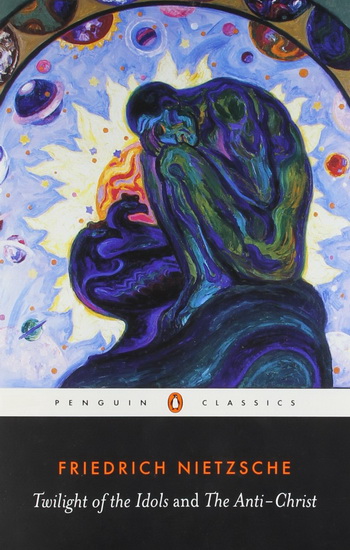 The Twilight of the idols and the Anti Christ - FRIEDRICH NIETZSCHE