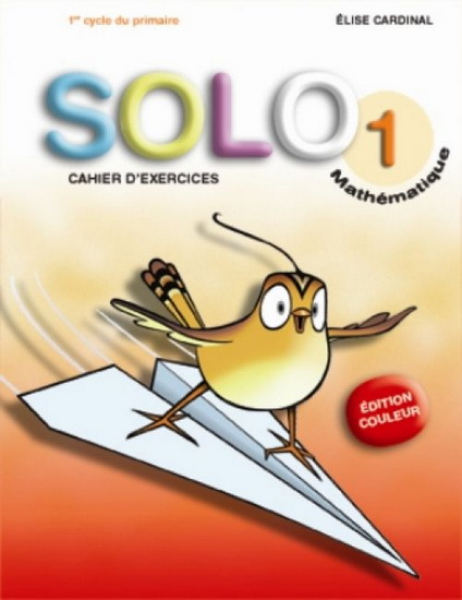 Solo 1 : mathématique : 1er cycle du primaire : cahier d&#39;exercices éd. couleur - ÉLISE CARDINAL