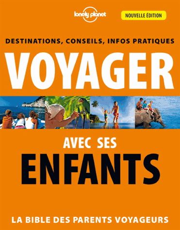 Voyager avec ses enfants : la Bible des parents voyageurs : destinations, conseils, infos pratiques 2e éd. - COLLECTIF
