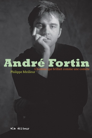 André Fortin : l&#39;homme qui brillait comme une comète - PHILIPPE MEILLEUR