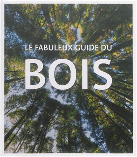 Le Fabuleux guide du bois - COLLECTIF