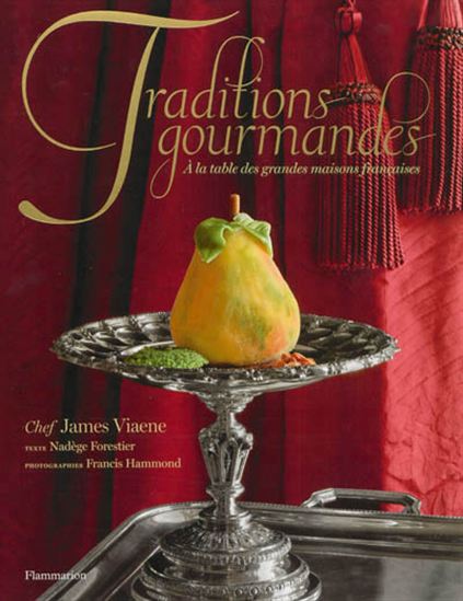Traditions gourmandes : à la table des grandes maisons de France - NADÈGE FORESTIER - JAMES VIAENE