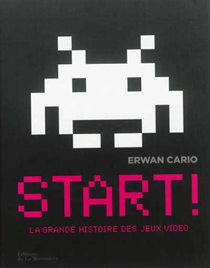 Start ! : la grande histoire des jeux vidéo - ERWAN CARIO