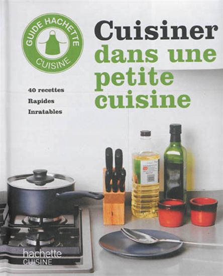Cuisiner dans une petite cuisine : 40 recettes rapides inratables - COLLECTIF