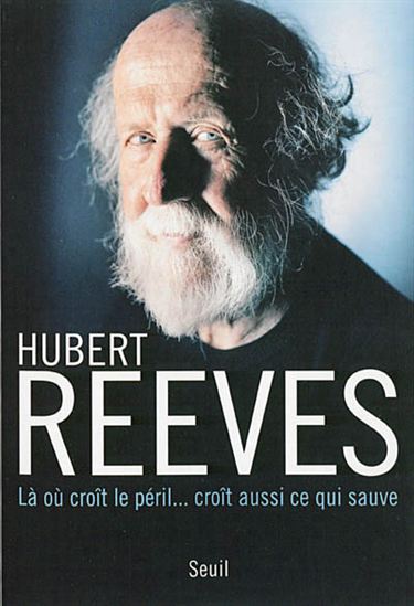 Là où croît le péril... croît aussi ce qui sauve - HUBERT REEVES