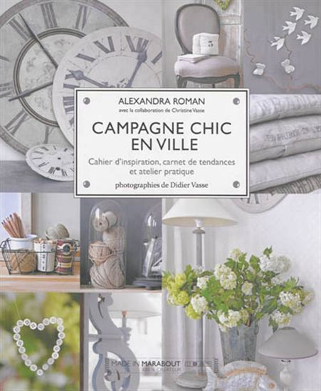 Campagne chic en ville : cahier d&#39;inspiration, carnet de tendances et atelier pratique - ALEXANDRA ROMAN - CHRISTINE VASSE