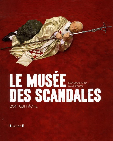 Le Musée des scandales : l&#39;art qui fâche - CÉLINE DELAVAUX