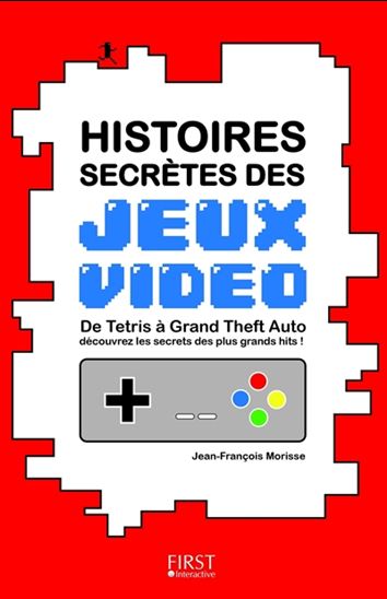 Histoires secrètes des jeux vidéo - JEAN-FRANÇOIS MORISSE