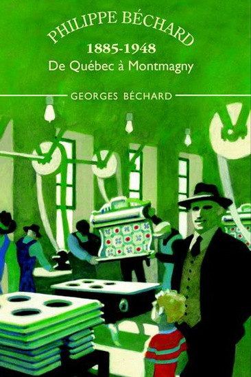 Philippe Béchard, 1885-1948 : de Québec à Montmagny - GEORGES BÉCHARD