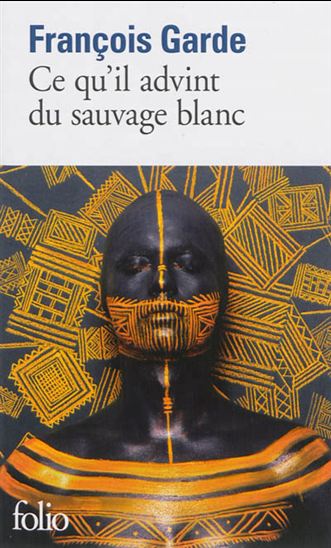 Ce qu&#39;il advint du sauvage blanc - FRANÇOIS GARDE