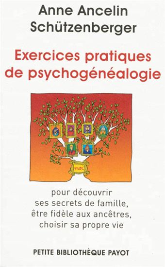 Exercices pratiques de psychogénéalogie : pour découvrir ses secrets de famille, être fidèle aux ancêtres, choisir sa propre vie - ANNE ANCELIN SCHÜTZENBERGER