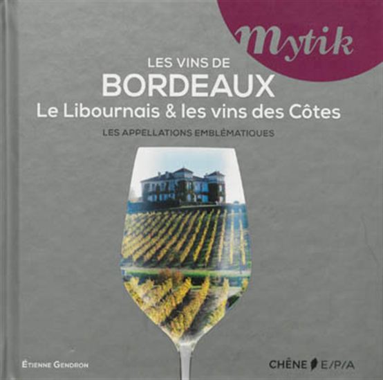 Les Vins de Saint Emilion et Côtes de Blaye : le Libournais & les vins des Côtes : les appellations emblématiques - ETIENNE GENDRON