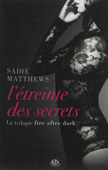 La Trilogie Fire after dark T.02 L'étreinte des secrets - SADIE MATTHEWS