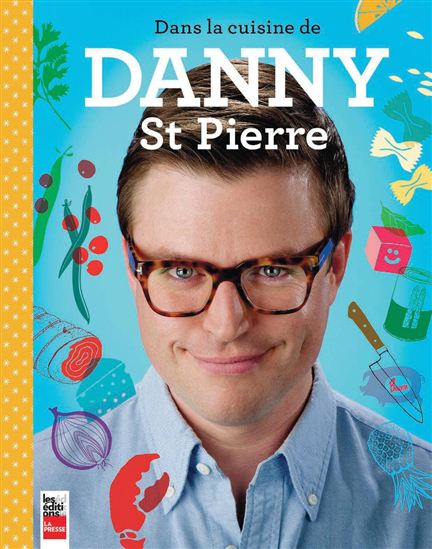 Dans la cuisine de Danny St-Pierre - DANNY ST PIERRE