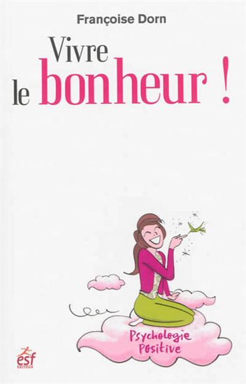 Vivre le bonheur ! : être heureux et le rester - FRANÇOISE DORN