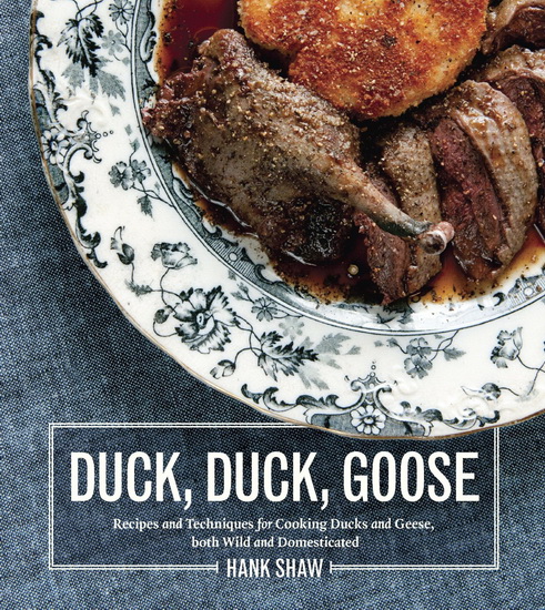 Duck, duck, goose: Recipes and tecniques for cooking ducks and geese, both wild and domesticated - HANK SHAW