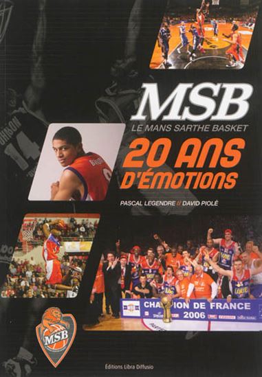MSB, Le Mans Sarthe Basket : 20 ans d&#39;émotions - PASCAL LEGENDRE - DAVID PIOLÉ